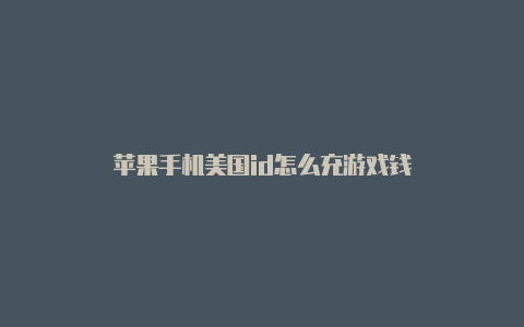 苹果手机美国id怎么充游戏钱