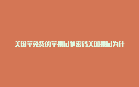 美国苹免费的苹果id和密码美国果id为什么不能下载东西