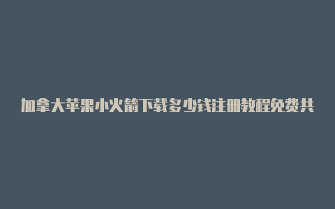 加拿大苹果小火箭下载多少钱注册教程免费共享