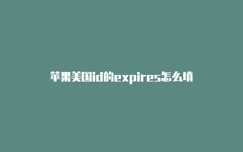 苹果美国id的expires怎么填