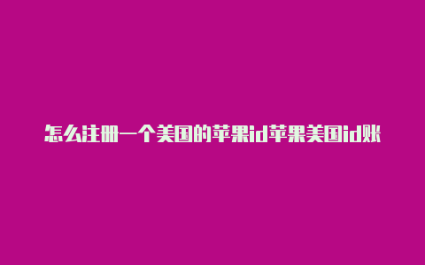 怎么注册一个美国的苹果id苹果美国id账号怎么看nba