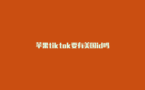 苹果tiktok要有美国id吗