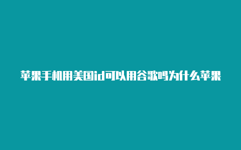 苹果手机用美国id可以用谷歌吗为什么苹果美国id不能下pubg