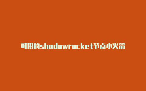 可用的shadowrocket节点小火箭苹果怎么下载手机版