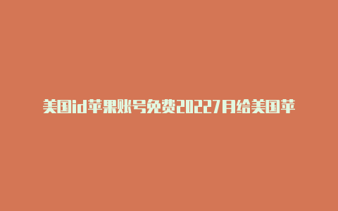 美国id苹果账号免费20227月给美国苹果id充值方法