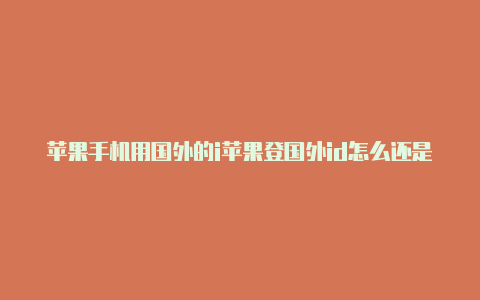 苹果手机用国外的i苹果登国外id怎么还是中文d