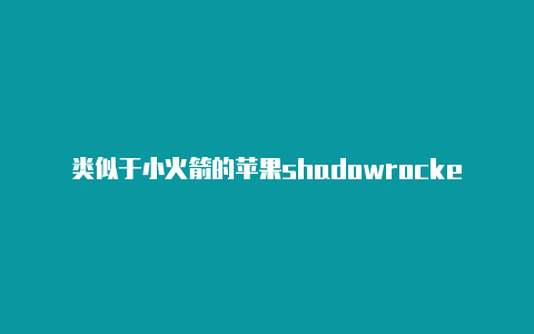 类似于小火箭的苹果shadowrocket苹果更新教程应用