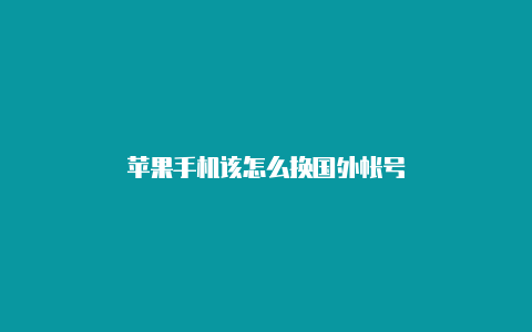 苹果手机该怎么换国外帐号