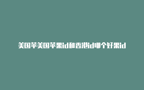 美国苹美国苹果id和香港id哪个好果id教程