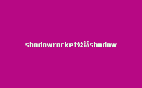 shadowrocket公益shadowrocket已购苹果id共享