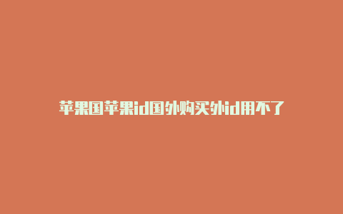 苹果国苹果id国外购买外id用不了