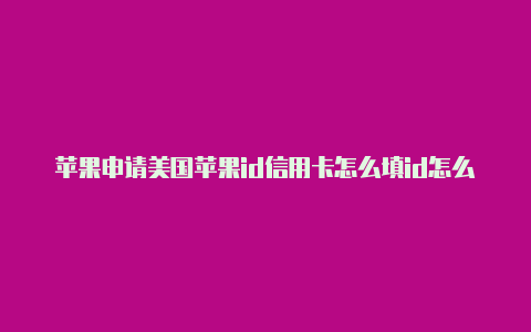 苹果申请美国苹果id信用卡怎么填id怎么改成美国怎么改回来