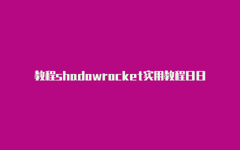 教程shadowrocket实用教程日日更新