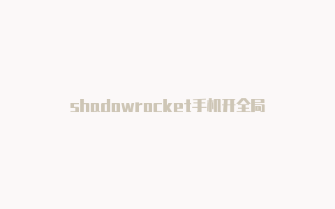 shadowrocket手机开全局