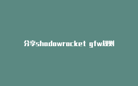 分享shadowrocket gfw规则每时更新