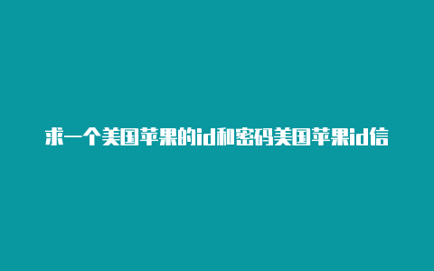 求一个美国苹果的id和密码美国苹果id信息怎么填