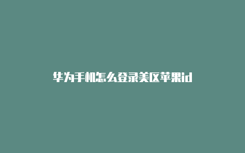 华为手机怎么登录美区苹果id