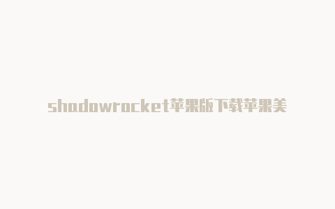 shadowrocket苹果版下载苹果美服账号下小火箭