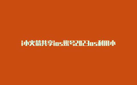 i小火箭共享ios账号2023os利用小火箭