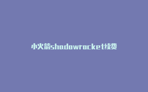 小火箭shadowrocket续费