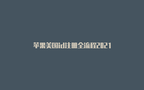 苹果美国id注册全流程2021