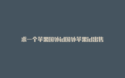 求一个苹果国外id国外苹果id出售