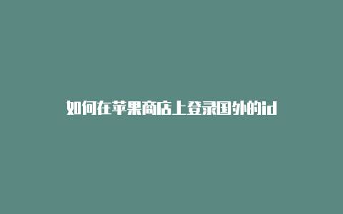 如何在苹果商店上登录国外的id