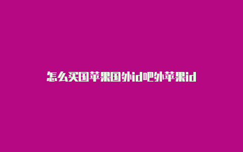 怎么买国苹果国外id吧外苹果id