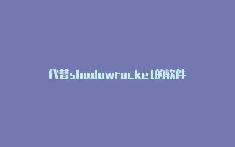 代替shadowrocket的软件