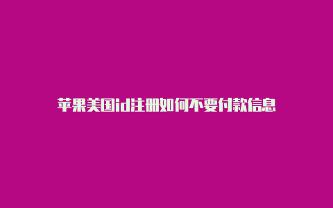 苹果美国id注册如何不要付款信息