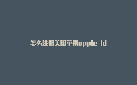 怎么注册美国苹果apple id