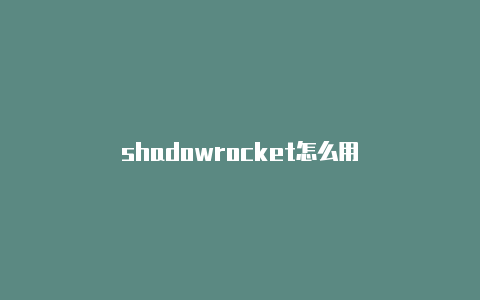 shadowrocket怎么用