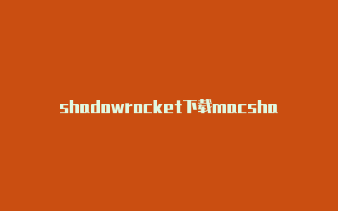 shadowrocket下载macshadowrocket 无法连接