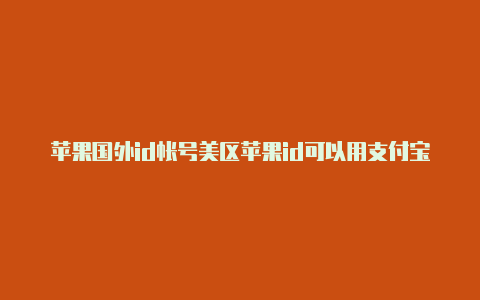 苹果国外id帐号美区苹果id可以用支付宝