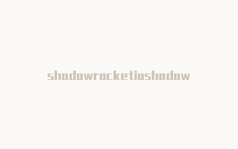 shadowrocketioshadowrocket节点都没有了s共享账号