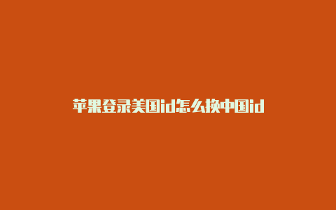 苹果登录美国id怎么换中国id