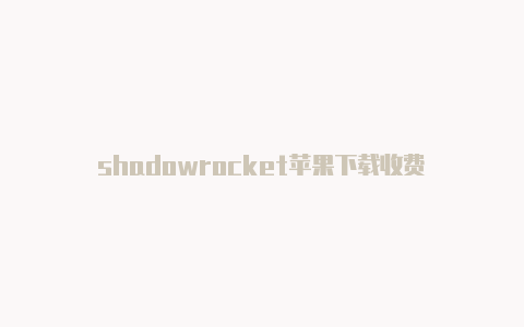 shadowrocket苹果下载收费