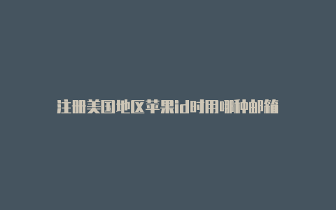 注册美国地区苹果id时用哪种邮箱