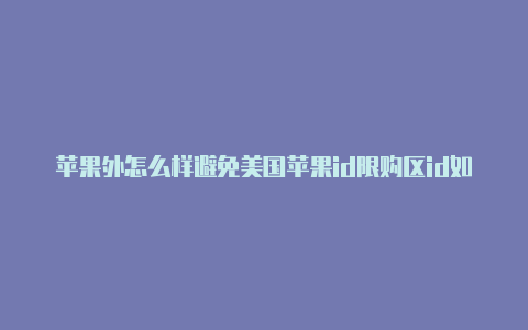 苹果外怎么样避免美国苹果id限购区id如何充值