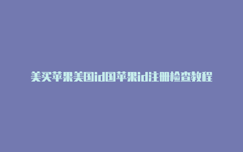 美买苹果美国id国苹果id注册检查教程