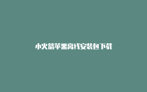 小火箭苹果离线安装包下载