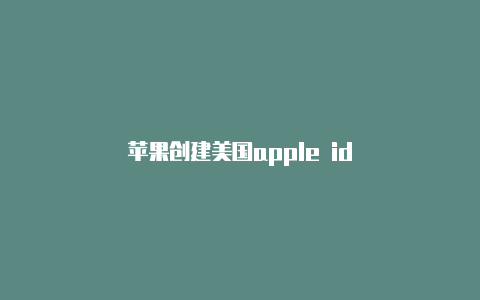 苹果创建美国apple id