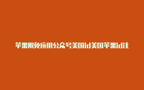 苹果限免应用公众号美国id美国苹果id注册方法