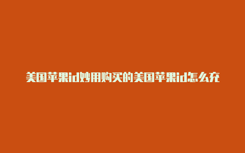 美国苹果id妙用购买的美国苹果id怎么充值