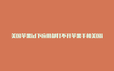 美国苹果id下应用都打不开苹果手机美国id账号分享2020