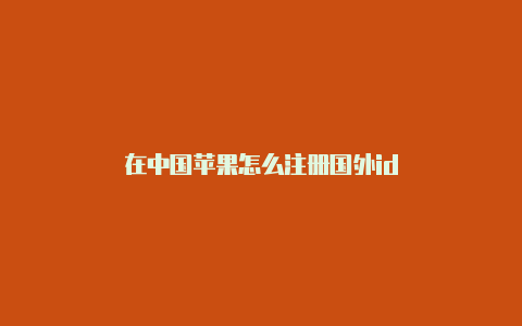 在中国苹果怎么注册国外id