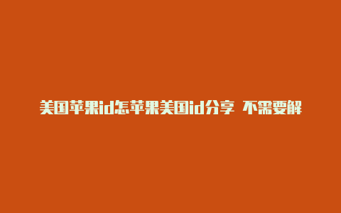 美国苹果id怎苹果美国id分享 不需要解锁账户么申请