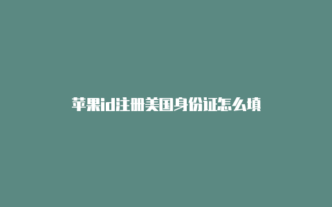 苹果id注册美国身份证怎么填