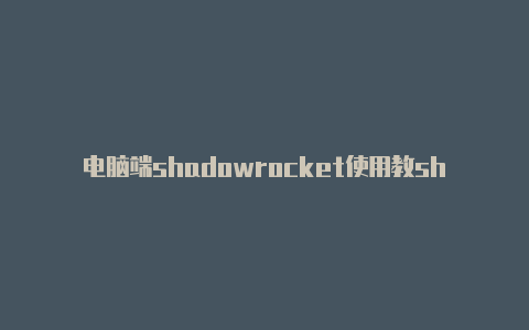 电脑端shadowrocket使用教shadowrocket共享热点程