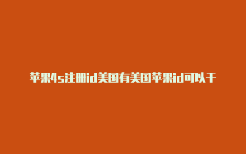 苹果4s注册id美国有美国苹果id可以干嘛用